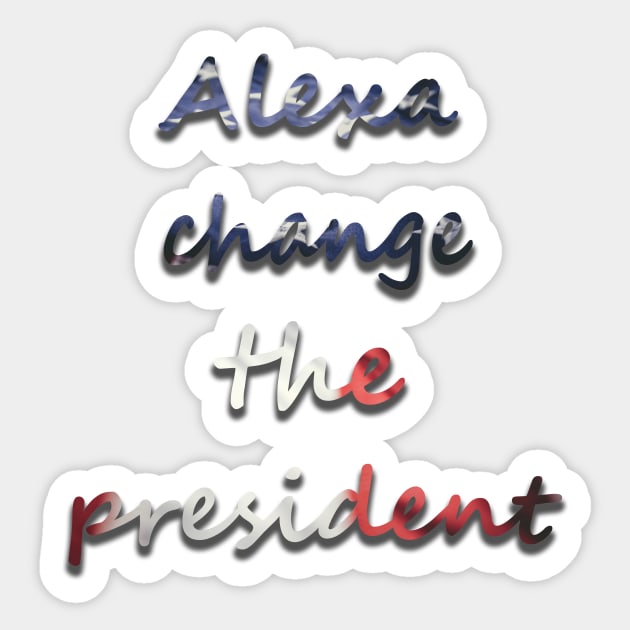 Alexa change the president USA t shirt Sticker by Strange-desigN